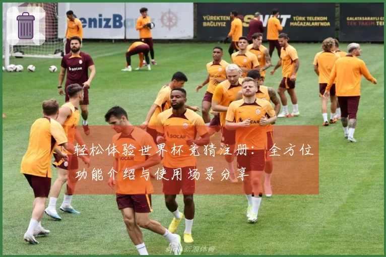 轻松体验世界杯竞猜注册：全方位功能介绍与使用场景分享